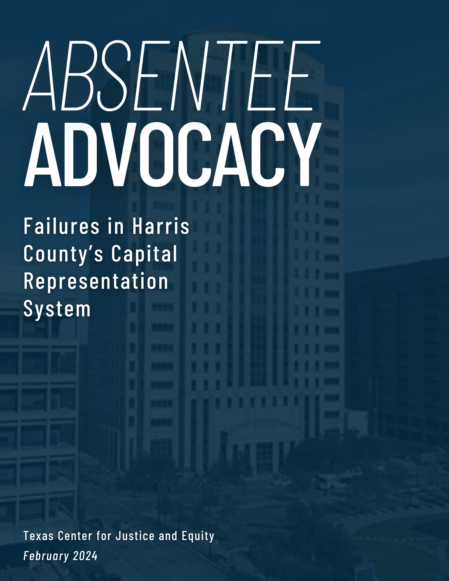 Absentee Advocacy: Failures in Harris County's Capital Representation SystemTexas Center for Justice and EquityFebruary 2024